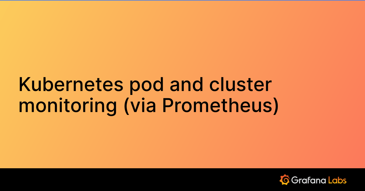 pod and cluster monitoring (via Prometheus) Grafana Labs